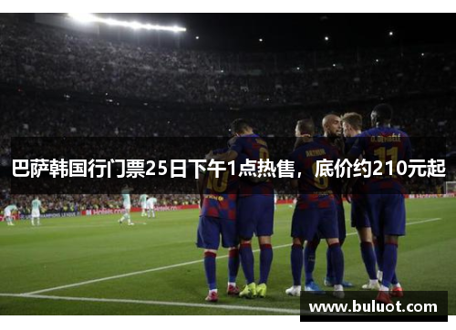 巴萨韩国行门票25日下午1点热售，底价约210元起